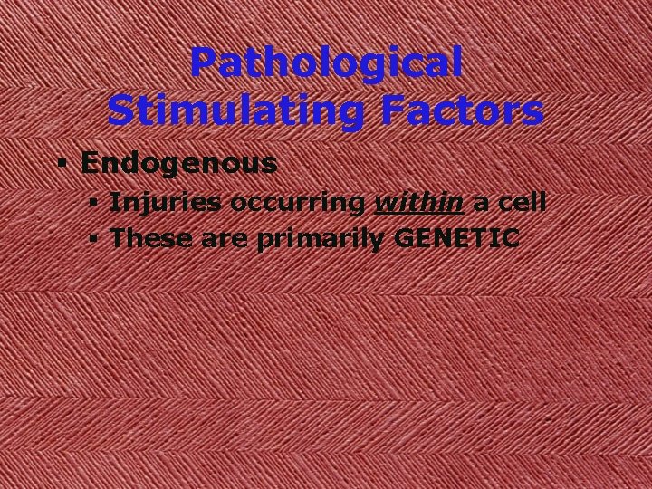 Pathological Stimulating Factors § Endogenous § Injuries occurring within a cell § These are