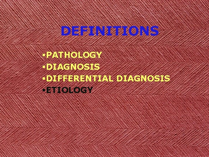 DEFINITIONS §PATHOLOGY §DIAGNOSIS §DIFFERENTIAL DIAGNOSIS §ETIOLOGY 