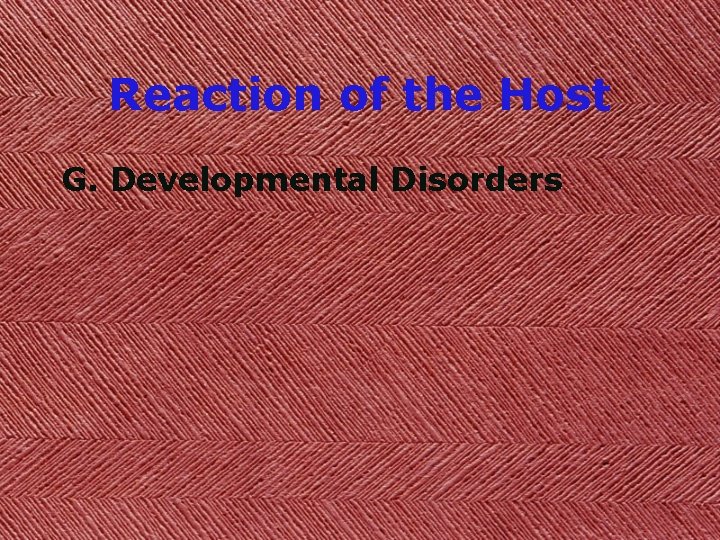 Reaction of the Host G. Developmental Disorders 