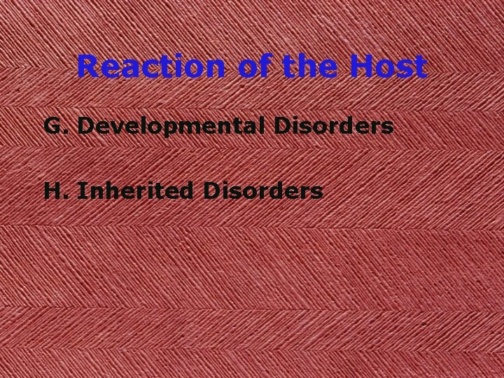 Reaction of the Host G. Developmental Disorders H. Inherited Disorders 