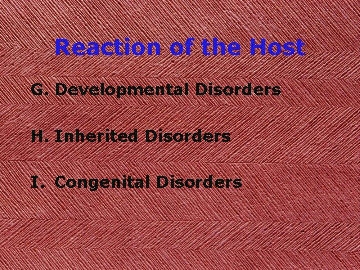 Reaction of the Host G. Developmental Disorders H. Inherited Disorders I. Congenital Disorders 