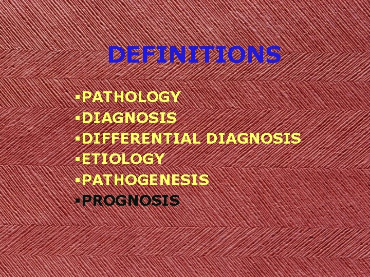 DEFINITIONS §PATHOLOGY §DIAGNOSIS §DIFFERENTIAL DIAGNOSIS §ETIOLOGY §PATHOGENESIS §PROGNOSIS 