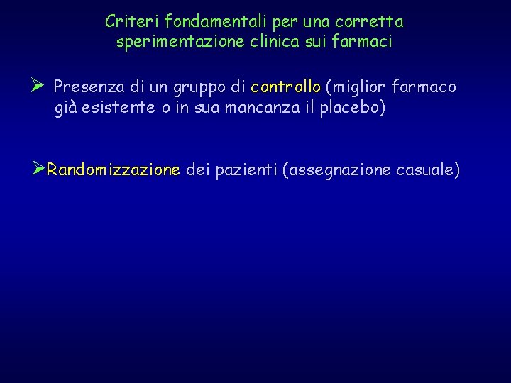 Criteri fondamentali per una corretta sperimentazione clinica sui farmaci Ø Presenza di un gruppo Criteri fondamentali per una corretta sperimentazione clinica sui farmaci Ø Presenza di un gruppo