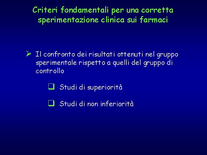 Criteri fondamentali per una corretta sperimentazione clinica sui farmaci Ø Il confronto dei risultati