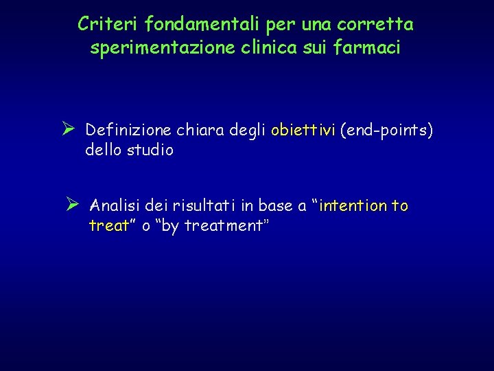 Criteri fondamentali per una corretta sperimentazione clinica sui farmaci Ø Definizione chiara degli obiettivi