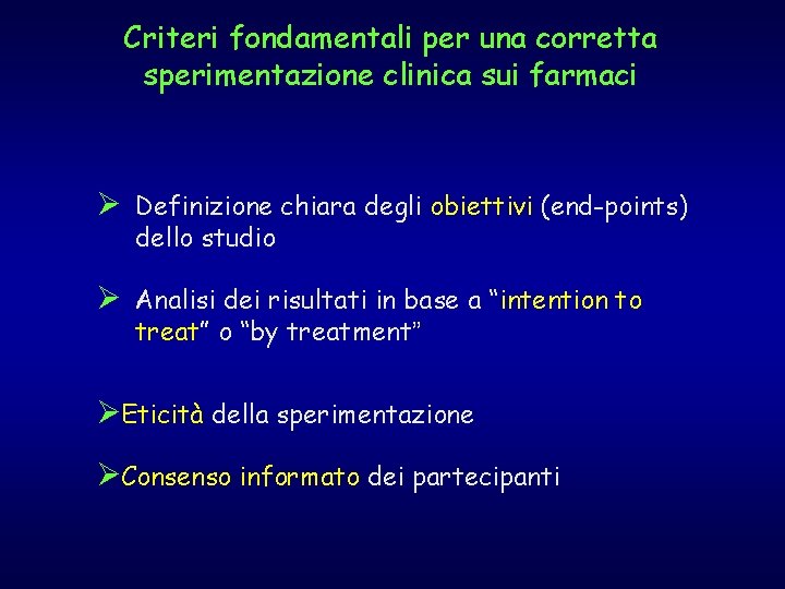 Criteri fondamentali per una corretta sperimentazione clinica sui farmaci Ø Definizione chiara degli obiettivi