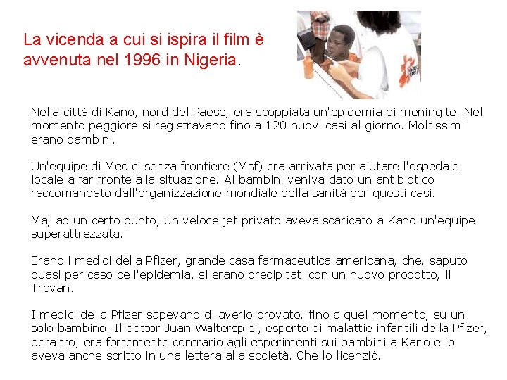 La vicenda a cui si ispira il film è avvenuta nel 1996 in Nigeria.