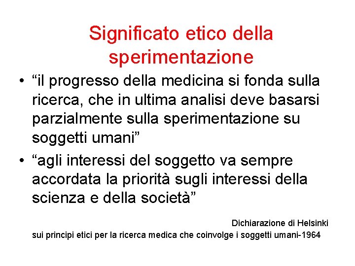 Significato etico della sperimentazione • “il progresso della medicina si fonda sulla ricerca, che