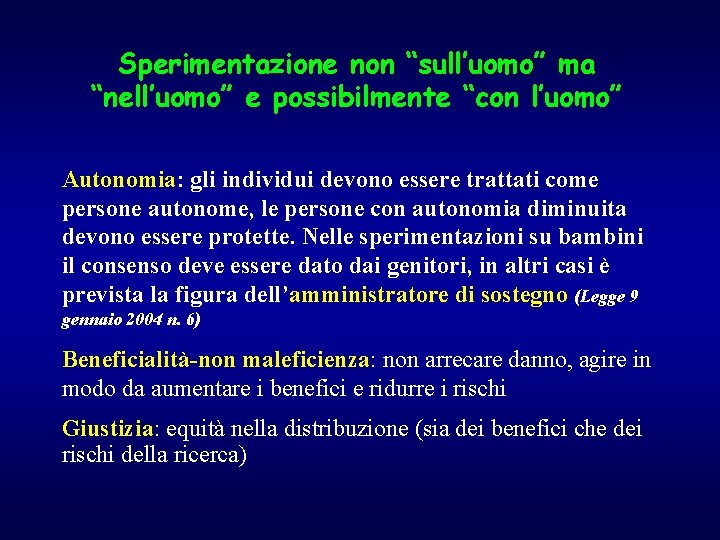 Sperimentazione non “sull’uomo” ma “nell’uomo” e possibilmente “con l’uomo” Autonomia: gli individui devono essere Sperimentazione non “sull’uomo” ma “nell’uomo” e possibilmente “con l’uomo” Autonomia: gli individui devono essere