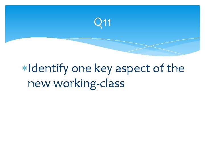 Q 11 Identify one key aspect of the new working-class 