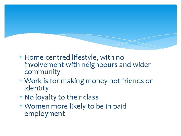  Home-centred lifestyle, with no involvement with neighbours and wider community Work is for