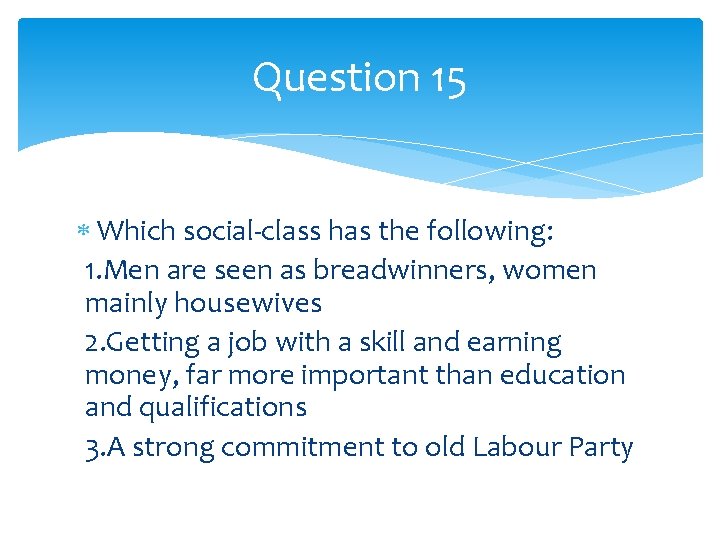 Question 15 Which social-class has the following: 1. Men are seen as breadwinners, women