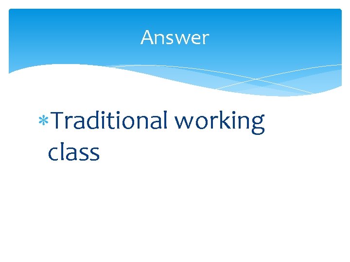 Answer Traditional working class 