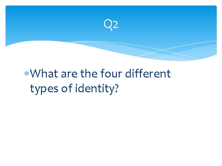 Q 2 What are the four different types of identity? 