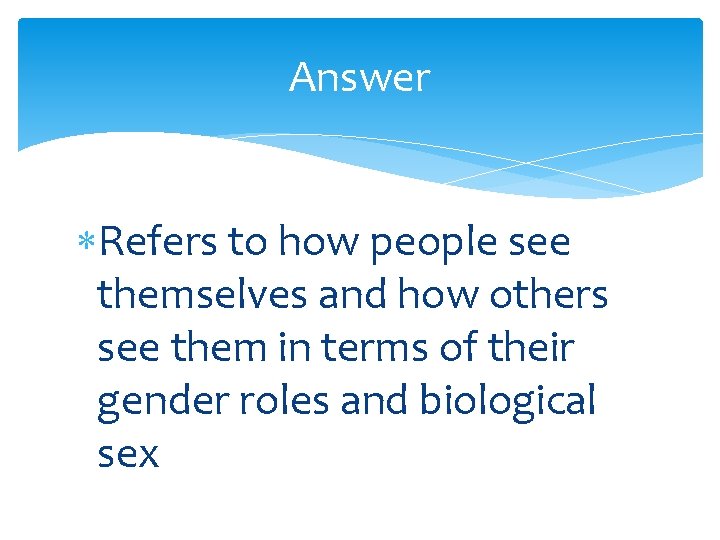 Answer Refers to how people see themselves and how others see them in terms