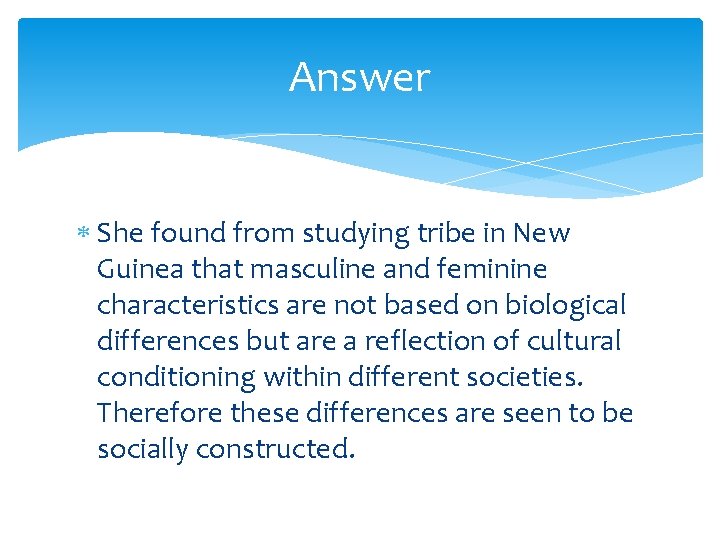 Answer She found from studying tribe in New Guinea that masculine and feminine characteristics