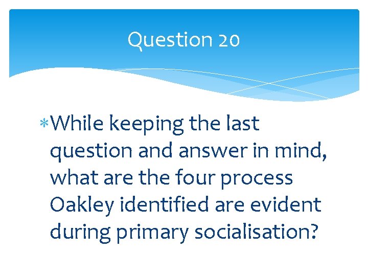 Question 20 While keeping the last question and answer in mind, what are the