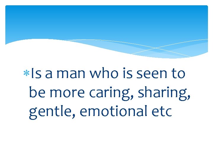  Is a man who is seen to be more caring, sharing, gentle, emotional