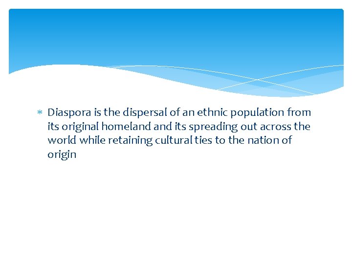  Diaspora is the dispersal of an ethnic population from its original homeland its