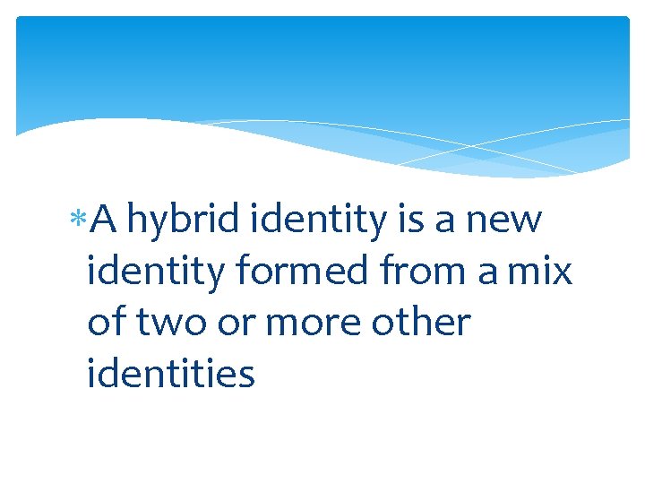  A hybrid identity is a new identity formed from a mix of two