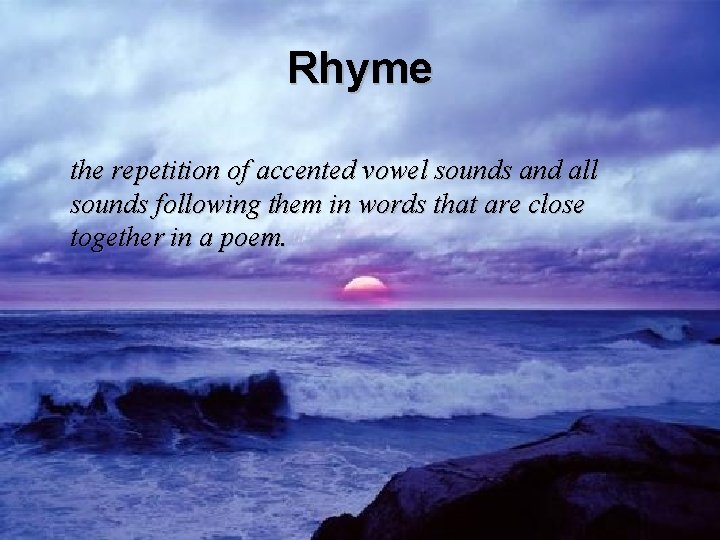 Rhyme the repetition of accented vowel sounds and all sounds following them in words