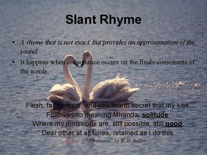 Slant Rhyme • A rhyme that is not exact, but provides an approximation of