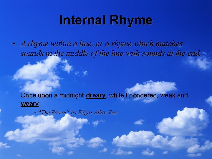 Internal Rhyme • A rhyme within a line, or a rhyme which matches sounds