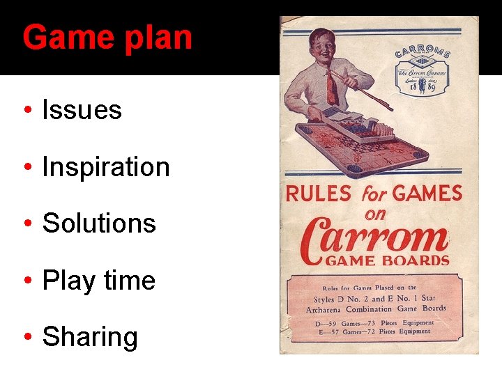 Game plan • Issues • Inspiration • Solutions • Play time • Sharing http: