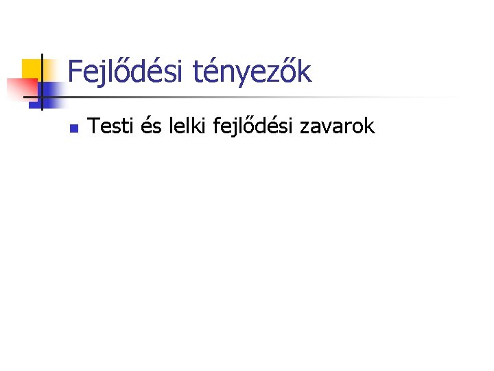 Fejlődési tényezők n Testi és lelki fejlődési zavarok 