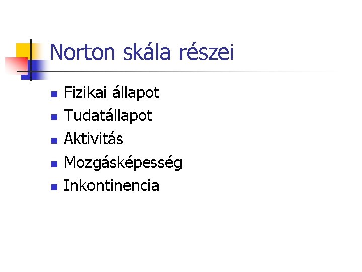 Norton skála részei n n n Fizikai állapot Tudatállapot Aktivitás Mozgásképesség Inkontinencia 