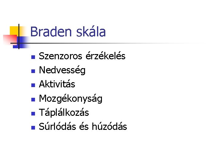 Braden skála n n n Szenzoros érzékelés Nedvesség Aktivitás Mozgékonyság Táplálkozás Súrlódás és húzódás