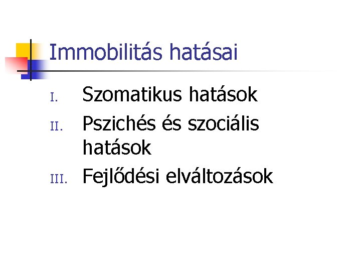 Immobilitás hatásai I. II. III. Szomatikus hatások Pszichés és szociális hatások Fejlődési elváltozások 