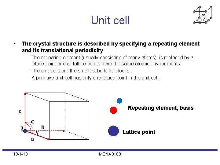 Unit cell • The crystal structure is described by specifying a repeating element and