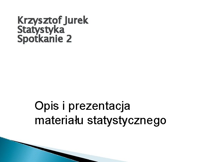 Krzysztof Jurek Statystyka Spotkanie 2 Opis i prezentacja materiału statystycznego 