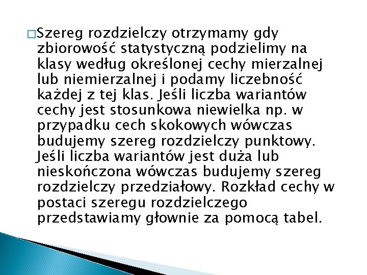 � Szereg rozdzielczy otrzymamy gdy zbiorowość statystyczną podzielimy na klasy według określonej cechy mierzalnej