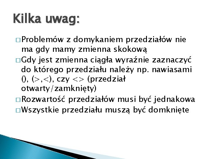 Kilka uwag: � Problemów z domykaniem przedziałów nie ma gdy mamy zmienna skokową �