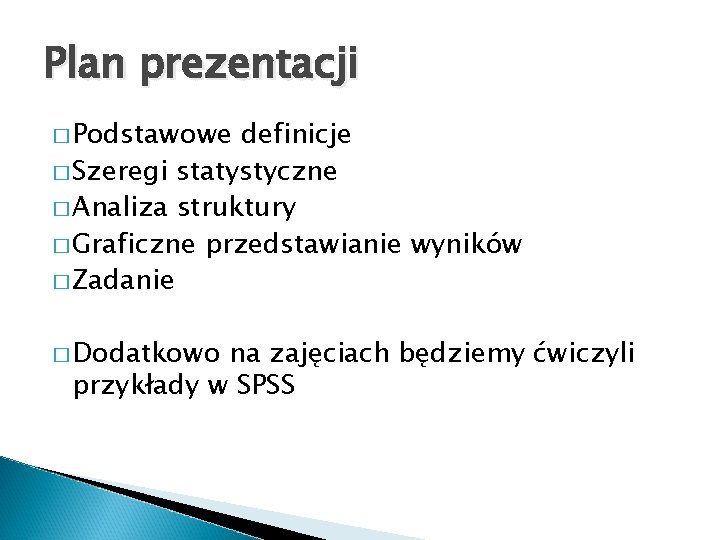 Plan prezentacji � Podstawowe definicje � Szeregi statystyczne � Analiza struktury � Graficzne przedstawianie