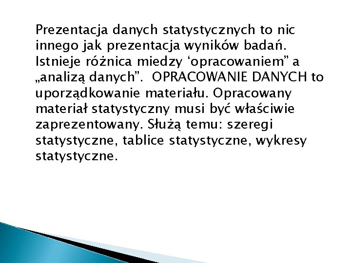 Prezentacja danych statystycznych to nic innego jak prezentacja wyników badań. Istnieje różnica miedzy ‘opracowaniem”