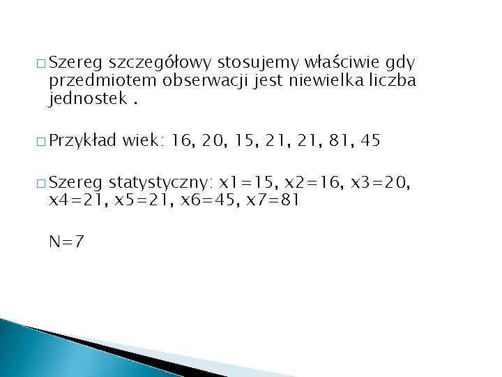 � Szereg szczegółowy stosujemy właściwie gdy przedmiotem obserwacji jest niewielka liczba jednostek. � Przykład