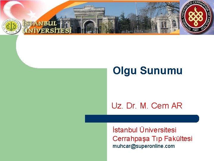 Olgu Sunumu Uz. Dr. M. Cem AR İstanbul Üniversitesi Cerrahpaşa Tıp Fakültesi muhcar@superonline. com