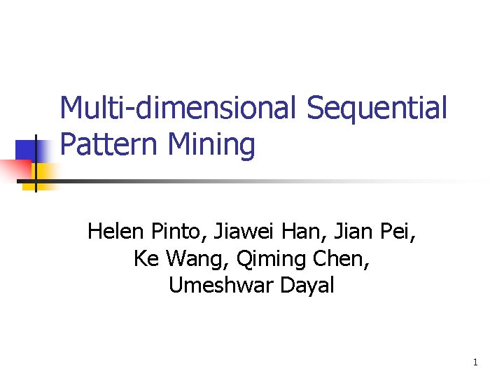 Multi-dimensional Sequential Pattern Mining Helen Pinto, Jiawei Han, Jian Pei, Ke Wang, Qiming Chen,