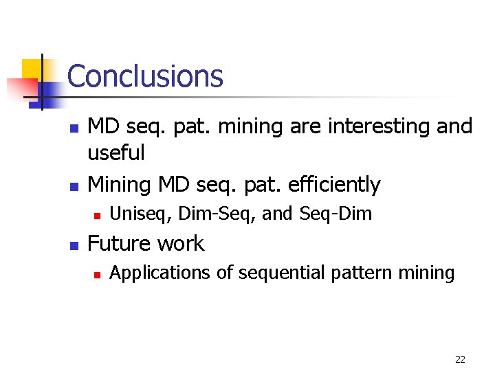 Conclusions n n MD seq. pat. mining are interesting and useful Mining MD seq.