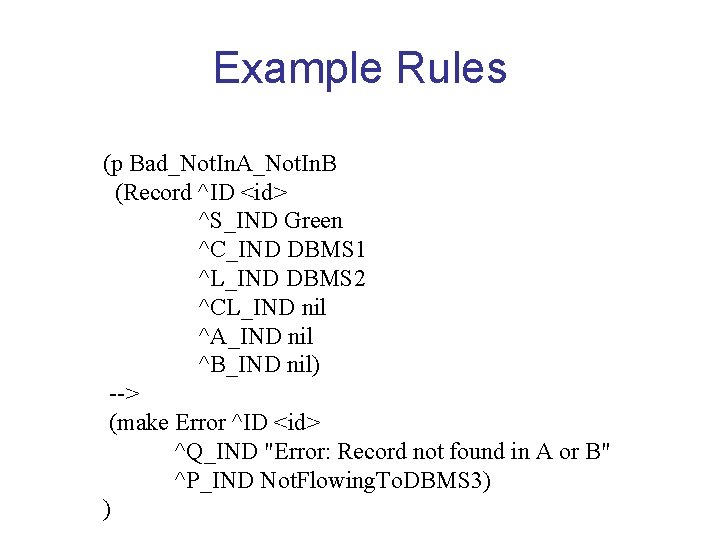 Example Rules (p Bad_Not. In. A_Not. In. B (Record ^ID <id> ^S_IND Green ^C_IND