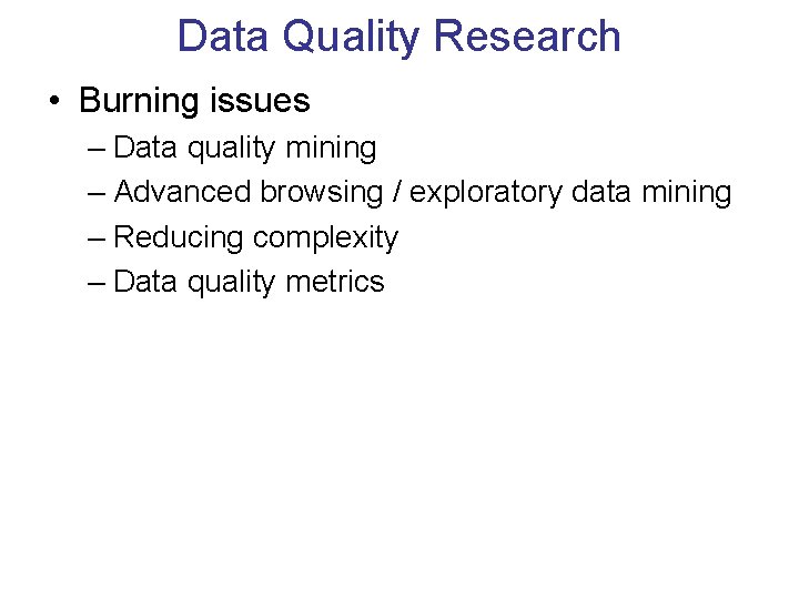 Data Quality Research • Burning issues – Data quality mining – Advanced browsing /