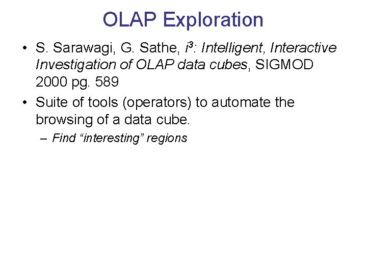 OLAP Exploration • S. Sarawagi, G. Sathe, i 3: Intelligent, Interactive Investigation of OLAP
