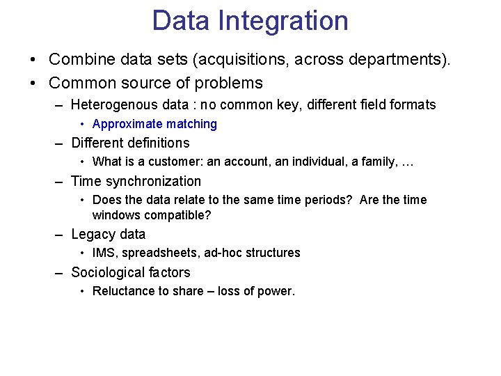 Data Integration • Combine data sets (acquisitions, across departments). • Common source of problems