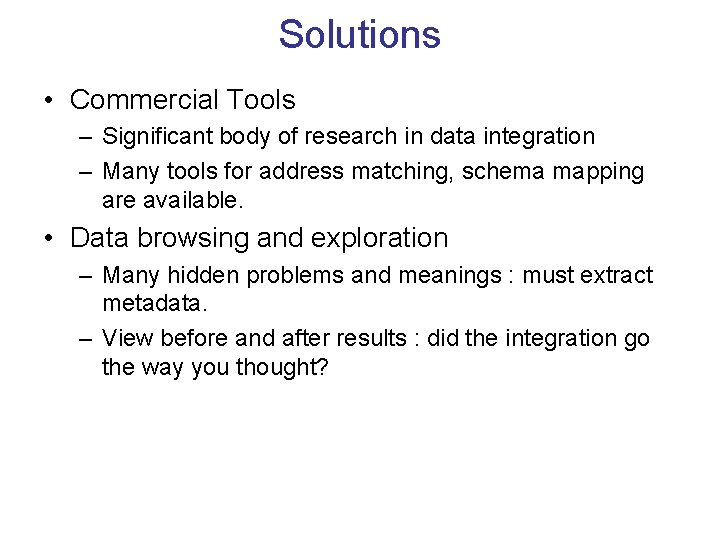 Solutions • Commercial Tools – Significant body of research in data integration – Many