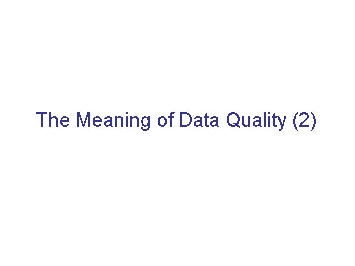 The Meaning of Data Quality (2) 