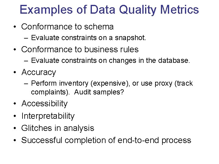 Examples of Data Quality Metrics • Conformance to schema – Evaluate constraints on a