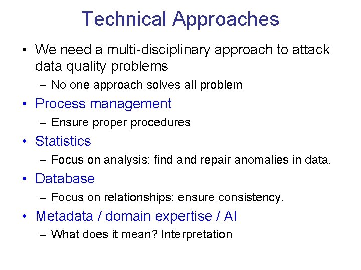 Technical Approaches • We need a multi-disciplinary approach to attack data quality problems –